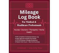 Mileage Log Book for Medical & Healthcare Professionals: The Complete IRS-Compliant Weekly Visit Log for Nurses, Doctors, Therapists & Home Health ... & Year-End Summary | 360 Daily log pages