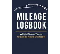 Mileage Logbook: Vehicle Mileage Tracker for Business, Personal, Tax Deduction and Expense Records