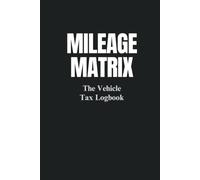 Mileage Matrix: Vehicle Mileage Log Book for Taxes and Expense Tracking: Undated Automotive Business Travel Tracker for Small Business Owners, Freelancers, and Gig Workers