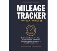Mileage Tracker for Tax Purposes: Daily Vehicle Business Travel Log for Self-Employed, Freelancers, Real Estate Agents, Contractors, and Entrepreneurs