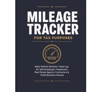 Mileage Tracker for Tax Purposes: Daily Vehicle Business Travel Log for Self-Employed, Freelancers, Real Estate Agents, Contractors, and Entrepreneurs