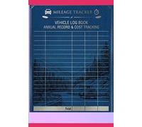 Mileage Tracker: VEHICLE LOG BOOK 120 Pages Size 6x9 ANNUAL RECORE &COST TRACKER