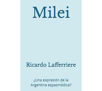 Milei: ¿Una expresión de la Argentina espasmódica?