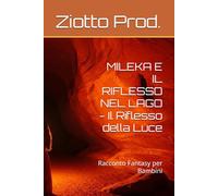 MILEKA E IL RIFLESSO NEL LAGO - Il Riflesso della Luce: Racconto Fantasy per Bambini
