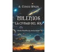 milenios la ciudad del sol: novela filosófica de ciencia ficción