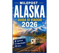 MILEPOST ALASKA GUIDA DI VIAGGIO 2026: Strade panoramiche, avventure sui ghiacciai, luoghi ideali per l'avvistamento della fauna selvatica, Comunità ... per un'esplorazione in tutta sicurezza.