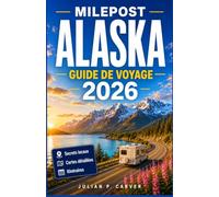 MILEPOST ALASKA GUIDE DE VOYAGE 2026: Routes panoramiques, aventures glaciaires, sites privilégiés pour l'observation de la faune, Communautés ... pour une exploration en toute confiance