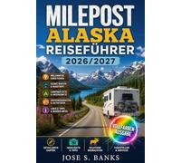 MILEPOST ALASKA REISEFÜHRER 2026/2027: Ein umfassender Reisebegleiter für malerische Strecken, Tierbeobachtungen, historische Sehenswürdigkeiten, Campingplätze und die nötige Planung