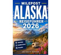 MILEPOST ALASKA REISEFÜHRER 2026: Panoramastraßen, Gletscherabenteuer, Hotspots zur Tierbeobachtung, Historische Siedlungen und detaillierte Routenplanung für sichere Erkundungen