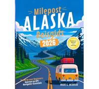 Milepost Alaska Reisgids 2026: Roadtrip voor Beginners: Kaarten en GPS-Navigatie-Essentials