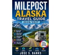MILEPOST ALASKA TRAVEL GUIDE 2026/2027: A Complete Road Trip Companion for Scenic Drives, Wildlife Encounters, Historic Stops, Campgrounds, and Essential Planning