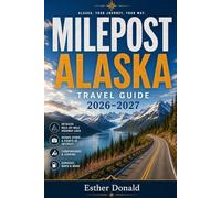 Milepost Alaska Travel Guide 2026-2027: The Complete Mile-by-Mile Guide to Alaska’s Highways, Scenic Routes & Hidden Stops