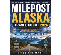 MILEPOST ALASKA TRAVEL GUIDE 2026: A Mile-by-Mile Road-Trip Companion for Scenic Highways, Remote Towns, Wildlife Stops, National Parks, Ferry Routes, ... Adventures (The Last Frontier Travel Guides)