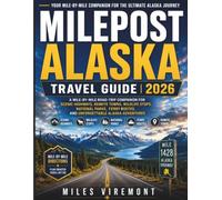 MILEPOST ALASKA TRAVEL GUIDE 2026: A Mile-by-Mile Road-Trip Companion for Scenic Highways, Remote Towns, Wildlife Stops, National Parks, Ferry Routes, and Unforgettable Alaska Adventures