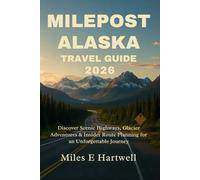 MILEPOST ALASKA TRAVEL GUIDE 2026: Discover Scenic Highways, Glacier Adventures & Insider Route Planning for an Unforgettable Journey
