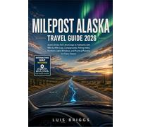 MILEPOST ALASKA TRAVEL GUIDE 2026: Scenic Drives from Anchorage to Fairbanks with Mile-by-Mile Logs, Campgrounds, Fishing Holes, Northern Lights Windows, and Practical Planning for Every Season