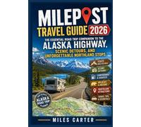 Milepost Travel Guide 2026-2027: The Essential Road Trip Companion to the Alaska Highway, Scenic Detours, and Unforgettable Northland Stops