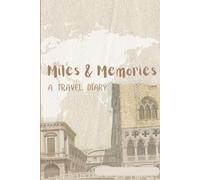 Miles and Memories : A Travel Diary: Documenting Adventures Beyond Borders and Comfort Zones