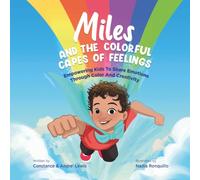 Miles and the Colorful Capes of Feelings: Empowering Kids To Share Emotions Through Color And Creativity