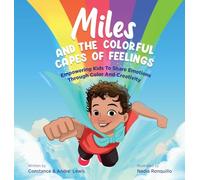 Miles and the Colorful Capes of Feelings: Empowering Kids To Share Emotions Through Color And Creativity