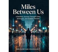 Miles Between Us: A Restless Journey Through Cities, Strangers, and Sudden Wonder