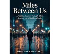 Miles Between Us: A Restless Journey Through Cities, Strangers, and Sudden Wonder