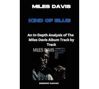 Miles Davis - Kind of Blue Album Every Song- An In-Depth Analysis of Miles Davis Album Track by Track