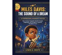 MILES DAVIS: THE SOUND OF A DREAM AN INSPIRATIONAL BIOGRAPHY FOR KIDS: How a Curious Young Boy Used His Trumpet, Imagination, and Courage to Transform the World of Jazz