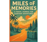 Miles of Memories: A Travel Journal For Everyday Adventures