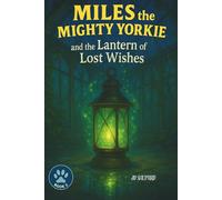 Miles the Mighty Yorkie and the Lantern of Lost Wishes