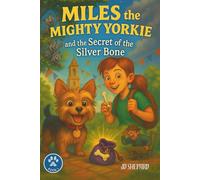Miles the Mighty Yorkie: And the Secret of the Silver Bone