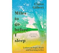 Miles To Go Before I Sleep: Letters on Hope, Death and Learning to Live