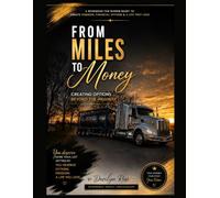 Miles to Money: A Trucker's Roadmap to Creating Income Beyond the Driver's Seat