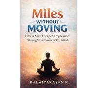 Miles without Moving: How a Man Escaped Depression Through the Power of His Mind
