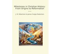 Milestones in Christian History: From Origins to Reformation (Classic Books)