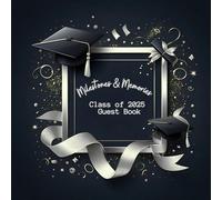 Milestones & Memories - Class of 2025 Guest Book: A Keepsake for Messages, Advice, Graduation Reflections, Signatures, Stories & a Bucket List to Remember Forever
