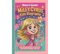 Miley Cyrus Kids Biography: From Hannah Montana to Superstar - How One Girl Became a Pop Icon
