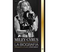 Miley Cyrus: La biografía de la camaleona del pop estadounidense, su fama y sus polémicas (Artistas)