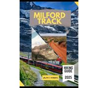 MILFORD TRACK HIKING GUIDE 2025: 5 (Trailblazer: The Ultimate Hiking Guide Series)