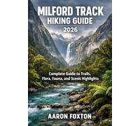 MILFORD TRACK HIKING GUIDE 2026: Complete Guide to Trails, Huts, Flora, Fauna, and Scenic Highlights (Epic Trails of the World)