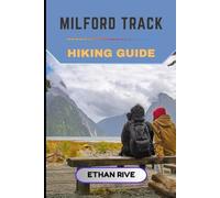 MILFORD TRACK HIKING GUIDE: 67 (Journeys Through Nature, Culture, and Timeless Landscapes)