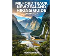 Milford Track New Zealand Hiking Guide 2026-2027: Expert Trail Navigation, Gear Tips, Itineraries, Maps, and Cultural Insights for Every Hiker