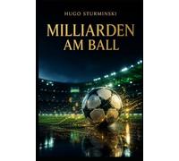 Miliarden am Ball: Die Geschichte der TV-Rechte im deutschen Fußball - Von der ersten Sportschau bis zum Streaming-Boom (Sports Business)