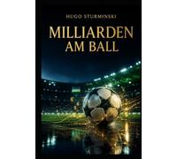 Miliarden am Ball: Die Geschichte der TV-Rechte im deutschen Fußball - Von der ersten Sportschau bis zum Streaming-Boom (Sports Business)
