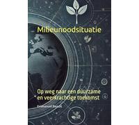Milieunoodsituatie: Op weg naar een duurzame en veerkrachtige toekomst