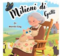 Milioni di Gatti (Italian Version): Un Classico Senza Tempo, Splendidamente Reinterpretato con Nuove Illustrazioni a Colori (Timeless Tales Classics for Kids)