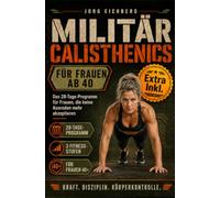 Militär Calisthenics für Frauen ab 40: Das 28-Tage-Programm für Frauen, die keine Ausreden mehr akzeptieren