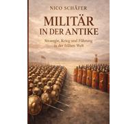 Militär in der Antike: Strategie, Krieg und Führung in der frühen Welt