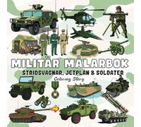 MILITÄR MÅLARBOK: Ett actionfyllt målaräventyr för vuxna och tonåringar med djärva designer av militärfordon, soldater och utrustning (Djärv och Enkel Målarbok av Coloring Story)