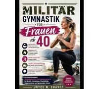 Militärgymnastik für Frauen ab 40: Ein schrittweises Körpergewichts-Trainingsprogramm für Kraft, Fettabbau, Flexibilität, Regeneration und gesundes Altern